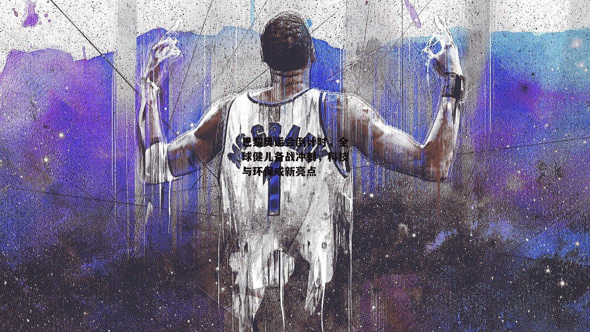 巴黎奥运会倒计时,全球健儿备战冲刺,科技与环保成新亮点