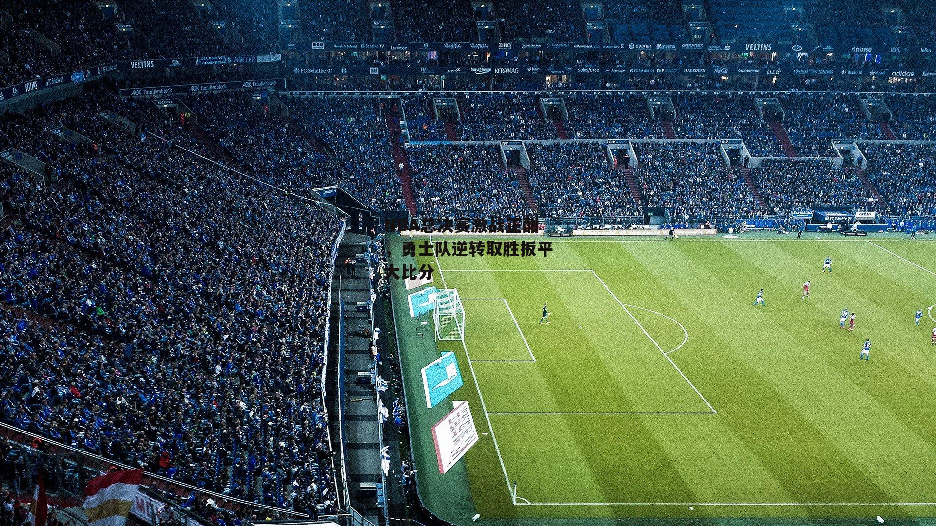 NBA总决赛激战正酣，勇士队逆转取胜扳平大比分|yy易游体育官网